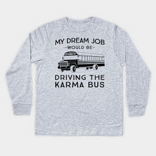 My dream job would be driving the karma bus Kids Long Sleeve T-Shirt